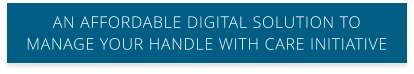 AN AFFORDABLE DIGITAL SOLUTION TO MANAGE YOUR HANDLE WITH CARE INITIATIVE